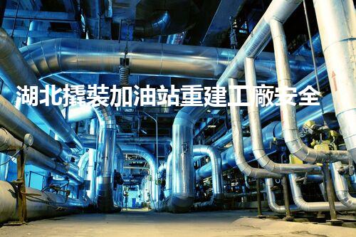湖北撬裝加油站重建工廠安全與環(huán)保體系：關(guān)鍵技術(shù)與實(shí)施挑戰(zhàn)！